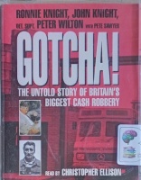 Gotcha! - The Untold Story of Britain's Biggest Cash Robbery written by Ronnie Knight, John Knight, Det.Supt. Peter Wilton with Pete Sawyer performed by Christopher Ellison on Cassette (Abridged)